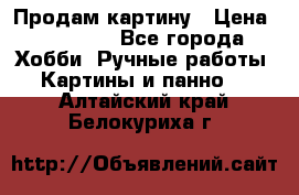 Продам картину › Цена ­ 35 000 - Все города Хобби. Ручные работы » Картины и панно   . Алтайский край,Белокуриха г.